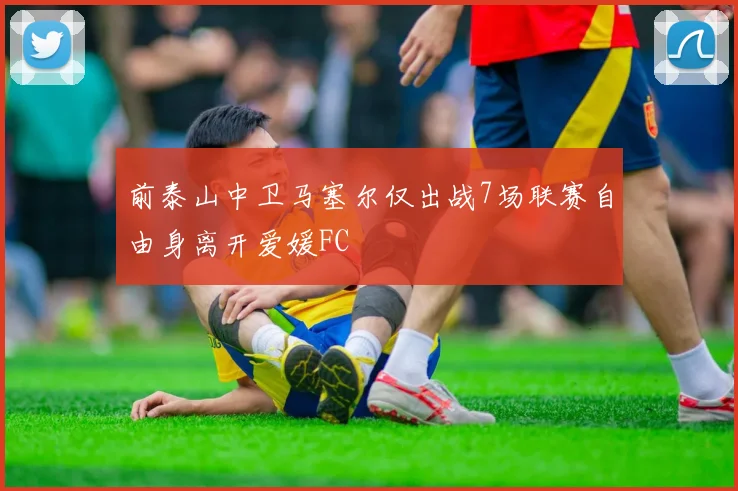 前泰山中卫马塞尔仅出战7场联赛自由身离开爱媛FC